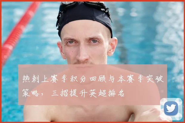 热刺上赛季积分回顾与本赛季突破策略，三招提升英超排名